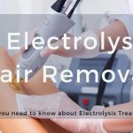 Electrolysis Hair Removal: All you need to know about Electrolysis Treatment