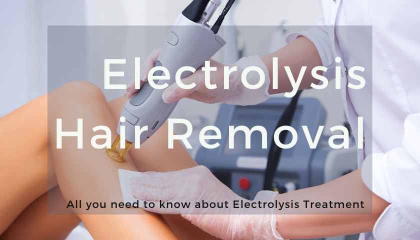 Electrolysis Hair Removal: All you need to know about Electrolysis Treatment