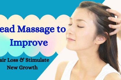 Head Massage to Improve Hair Loss and Stimulate New Growth