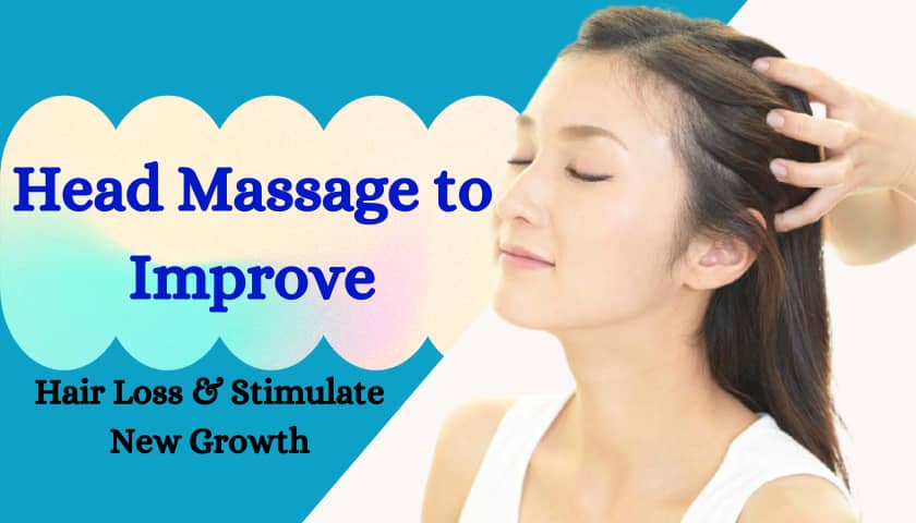 Head Massage to Improve Hair Loss and Stimulate New Growth