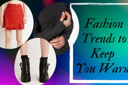 Fashion Trends to Keep You Warm