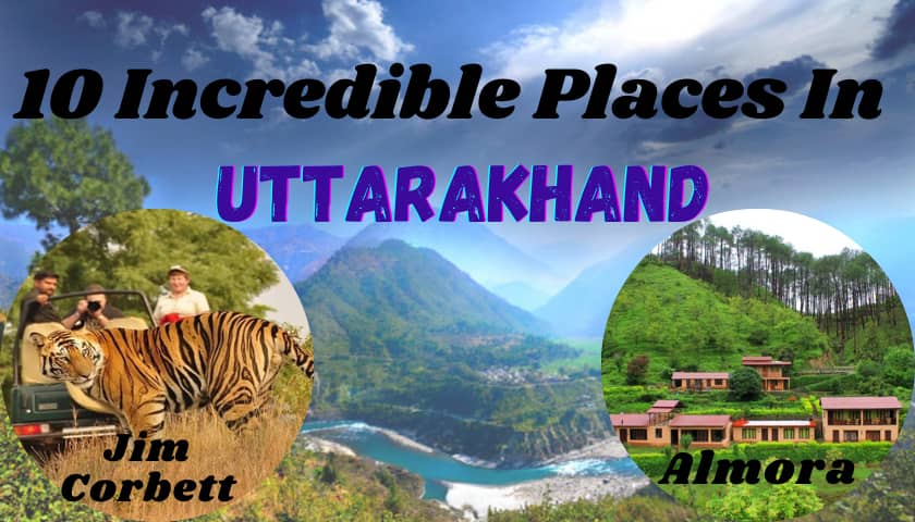 10 Incredible Places In Uttarakhand