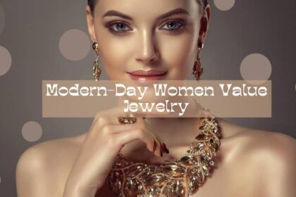 Reasons Why Modern-Day Women Value Jewelry