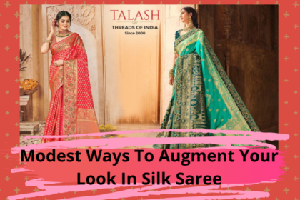 Modest Ways To Augment Your Look In Pure Silk Saree