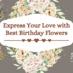 Express Your Love with Best Birthday Flowers