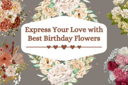 Express Your Love with Best Birthday Flowers
