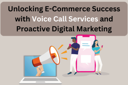 Unlocking E-Commerce Success with Voice Call Services and Proactive Digital Marketing